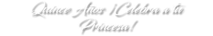 Quince Años ¡Celebra a tu Princesa!